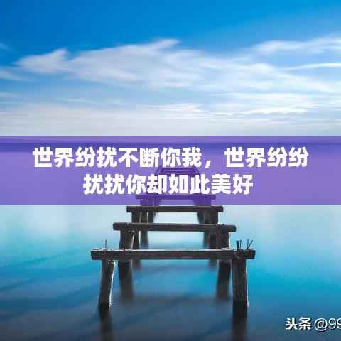 世界纷扰不断你我,世界纷纷扰扰你却如此美好
